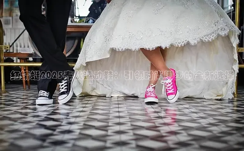 红蜻蜓2025春秋运动鞋：引领时尚脚步的全新选择